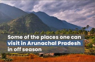 Some of the places one can visit in Arunachal Pradesh in off season