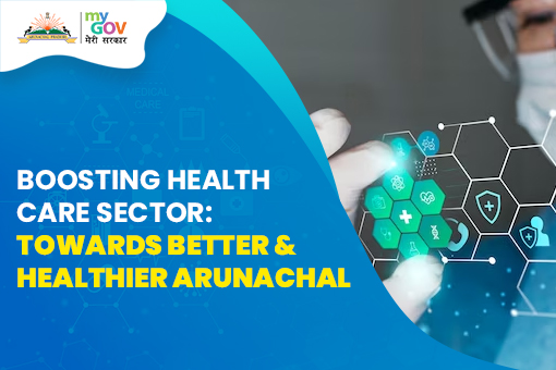 Boosting Health Care Sector: Towards Better and Healthier Arunachal