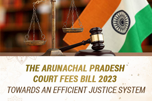 The Arunachal Pradesh Court Fees Bill 2023- Towards an Efficient Justice System