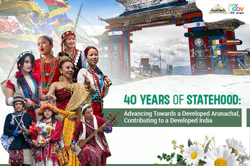 40 Years of Statehood: Advancing Towards a Developed Arunachal, Contributing to a Developed India