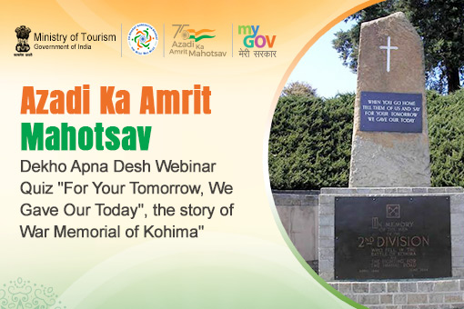 Azadi Ka Amrit Mahotsav-Dekho Apna Desh Webinar Quiz “For Your Tomorrow, We Gave Our Today”, the story of War Memorial of Kohima”