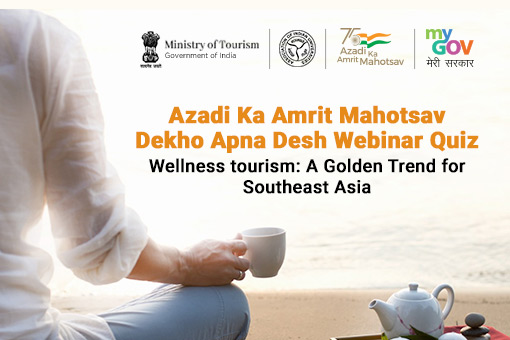 Azadi Ka Amrit Mahotsav-Dekho Apna Desh Webinar Quiz-Wellness tourism: A Golden Trend for Southeast Asia