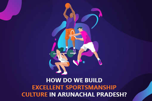 How do we build excellent sportsmanship culture in Arunachal Pradesh?