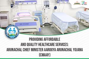 PROVIDING AFFORDABLE AND QUALITY HEALTHCARE SERVICES: ARUNACHAL CHIEF MINISTER AAROGYA ARUNACHAL YOJANA (CMAAY)