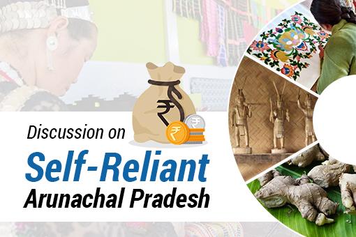 Discussion on Self-Reliant Arunachal Pradesh
