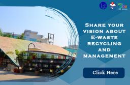 Share Your Vision About E-waste Recycling and Management
