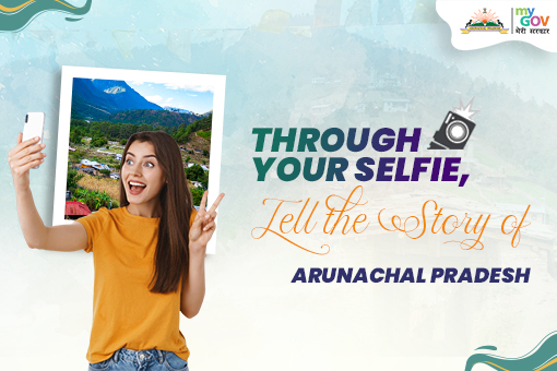 Through Your Selfie – Tell the Story of Arunachal Pradesh
