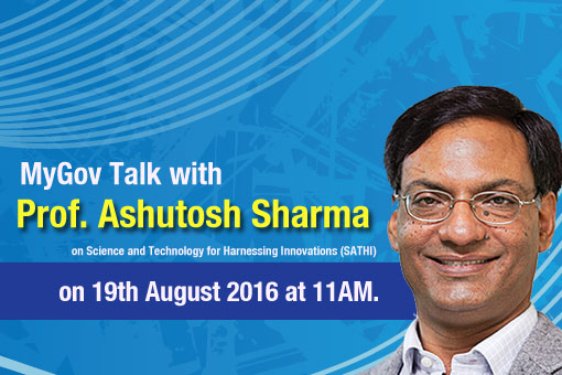 MyGov Talk with Prof. Ashutosh Sharma on Science and Technology for Harnessing Innovations (SATHI)