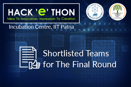 Announcement: Shortlisted Teams for The Final Round of Hack-e-Thon 2018, Incubation Centre, IIT Patna