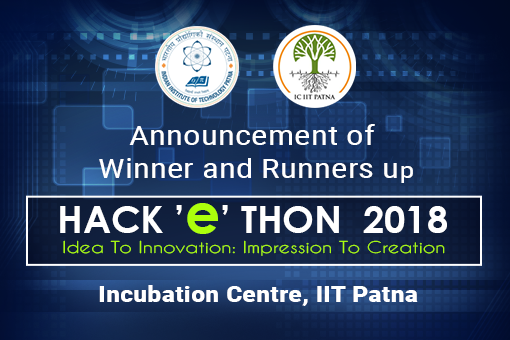 Announcement: Winner and Runners up of Hack-e-Thon 2018, Incubation Centre, IIT Patna