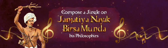 Compose a Jingle on ‎ Janjatiya Nayak Birsa Munda and his Philosophies