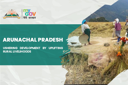 Arunachal Pradesh- Ushering Development By Uplifting Rural Livelihoods
