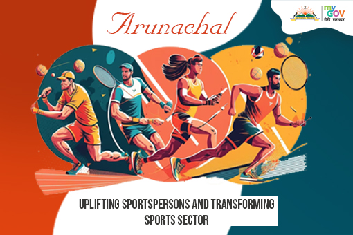 Arunachal Uplifting Sportspersons and Transforming Sports Sector