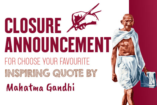 Closure Announcement for Choose Your Favourite Inspiring Quote by Mahatma Gandhi