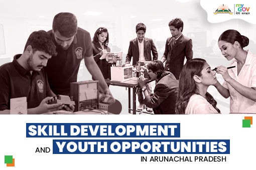 Skill Development and Youth Opportunities in Arunachal Pradesh