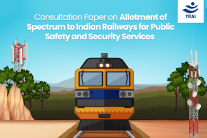 TRAI Invites Suggestions for Consultation Paper on Allotment of spectrum to Indian Railways for Public Safety and Security services