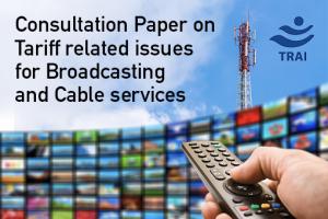 Consultation paper on Tariff related issues for Broadcasting and Cable services