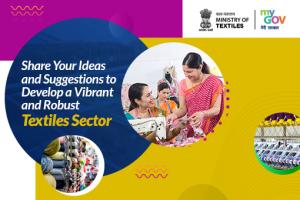 Share your ideas and suggestions to develop a vibrant and robust Textiles Sector