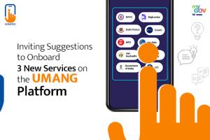 उमंग प्लेटफॉर्म पर 3 नई सेवाओं को ऑन-बोर्ड करने के लिए सुझाव आमंत्रित